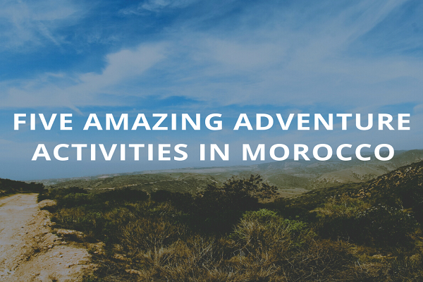 Five Amazing Adventure Activities in Morocco